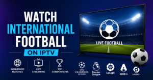 Watch International Football on IPTV